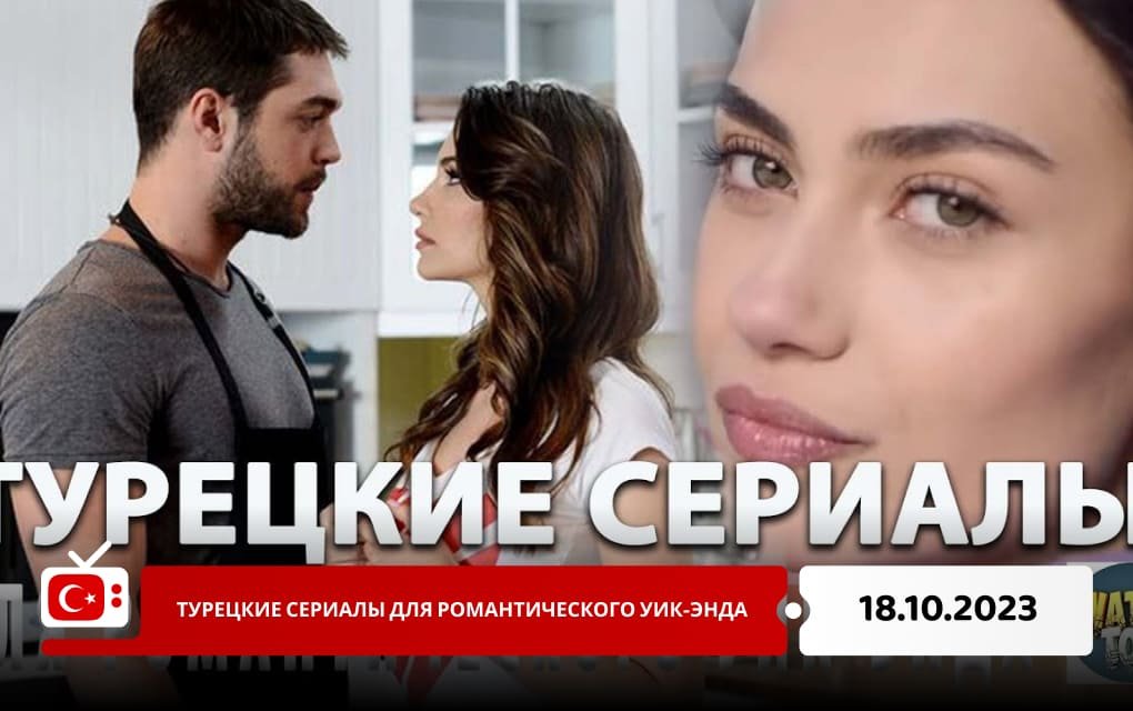 Турецкие сериалы для романтического уик-энда