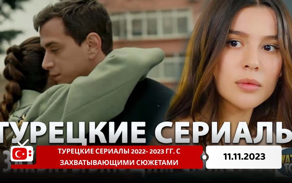 Турецкие сериалы 2022- 2023 гг. с захватывающими сюжетами