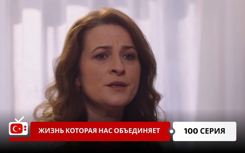 Жизнь, которая нас объединяет 100 серия